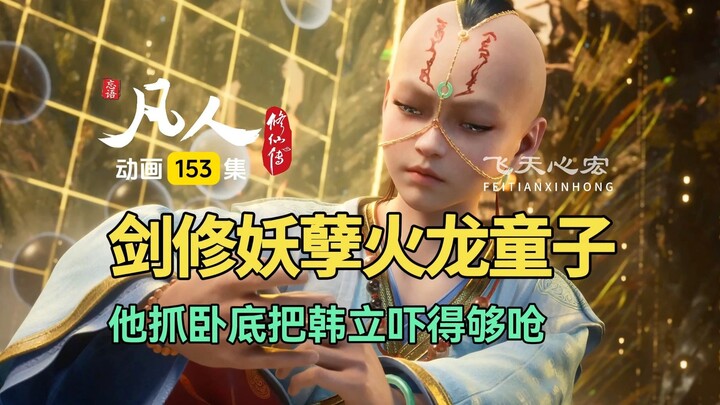 剑修火龙童子厉害了，他把韩立吓得够呛！凡人修仙传第153集