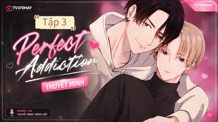Thuyết Minh Perfect Addiction Tập 3 TV370HAY Official