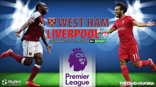 NHẬN ĐỊNH BÓNG ĐÁ | West Ham vs Liverpool (23h30 ngày 7/11). K+ trực tiếp bóng đá ngoại hạng Anh