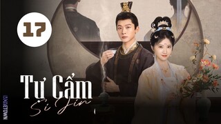 Tập 17| Tự Cẩm - Si Jin (2025) (Cảnh Điềm, Trương Vãn Ý, Quách Đào, Trương Thỉ,...).