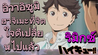 [ไฮคิว!! คู่ตบฟ้าประทาน] รีมิกซ์ | อิวาอิซูมิ ฮาจิเมะที่จิตใจดีเปลี่ยนไปแล้ว