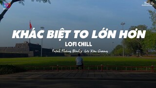 Khác Biệt To Lớn Hơn ( Lofi Ver. ) - Trịnh Thăng Bình x  Liz Kim Cương ... cứ trách mình mới đó