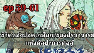 ชีวิตหลังปลดเกษียณของปรมาจารย์เเห่งศิลปะการต่อสู้  ตอนที่ 59-61