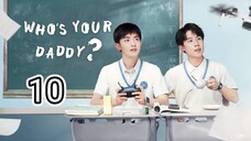 🇨🇳 Who's Your Daddy ? (2023) Episode 10 (Eng Sub)