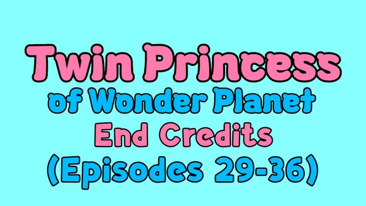 Twin Princess of Wonder Planet End Credits (Episodes 29-36)