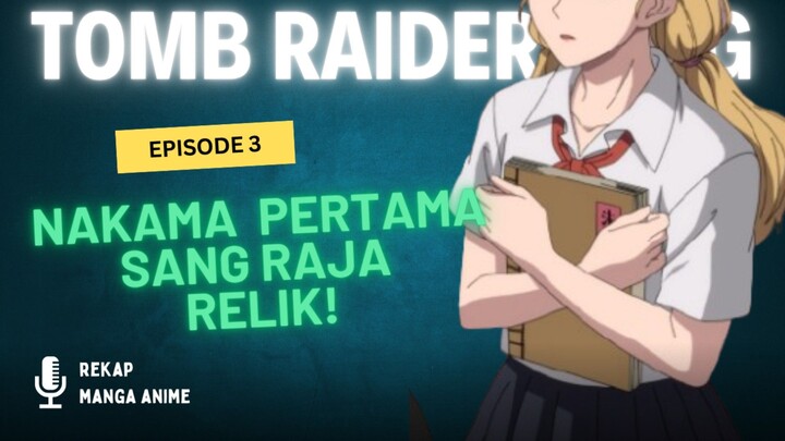 TOMB RAIDER KING EPISODE 3 : Nakama Pertama Sang Raja Relik