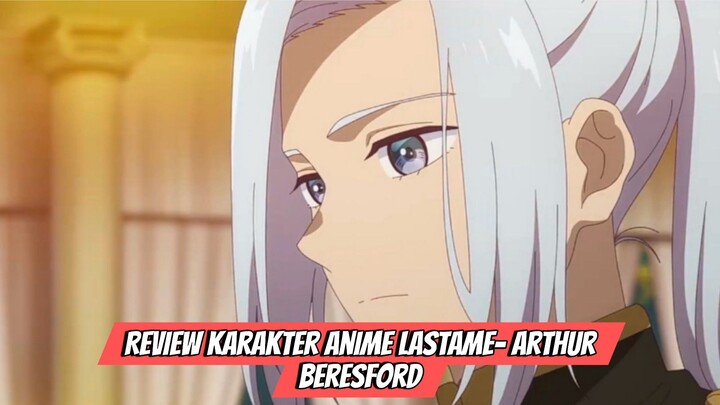 Review Karakter Anime Lastame-Arthur Beresford