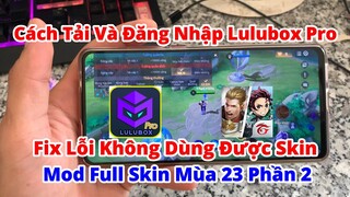 Cách Tải 9 Bản Lulubox Pro Cho Máy Androi 3264Bit Mod 1075 Skin LQ Mùa 23