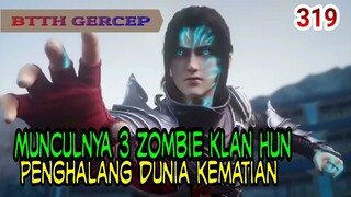 KEMUNCULAN 3 ZOMBIE KLAN HUN! - FORMASI PENGHALANG DUNIA KEMATIAN! BTTH 319!