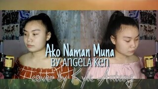 Ako Naman Muna - Angela Ken (COVER) | Kyle Antang