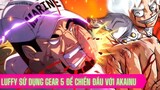 Chuyện gì sẽ xảy ra nếu Luffy sử dụng Gear 5 chiến đấu với Akainu ?