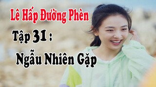 Lê Hấp Đường Phèn Chương 61 - 62 | Tập 31 : Ngẫu Nhiên Gặp | MC Kim Ngân |Truyện Ngôn Tình
