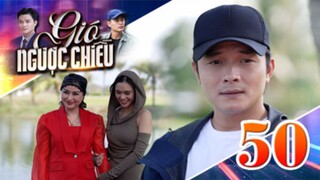 GIÓ NGƯỢC CHIỀU TẬP 50 | Phim truyền hình đặc sắc nhất 2025 | Phim truyện Việt Nam | PHIM THVL