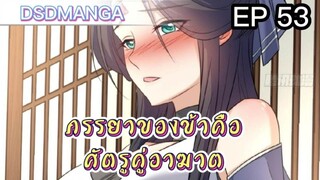 (พากย์มังงะ) ภรรยาของข้าคือศัตรูคู่อาฆาต ตอนที่ 53