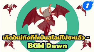 Dawn (เวอร์ชั่นเต็ม) | 
เกิดใหม่ทั้งทีก็เป็นสไลม์ไปซะแล้ว BGM
พร้อมคำแปลจีน_1