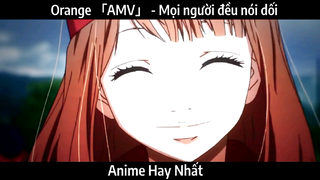 Orange 「AMV」 - Mọi người đều nói dối | Hay Nhất