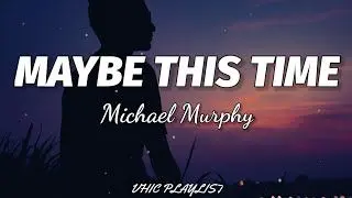 MAYBE THIS TIME  {BY; MICHAEL MURPHY }