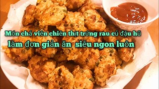 Món ăn vặt ngày tết | cách làm món chả viên chiên thịt trứng rau củ đậu hũ siêu ngon dễ làm