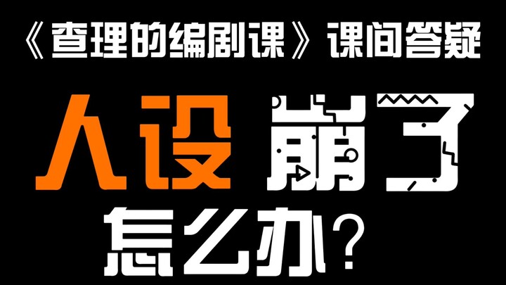 【查理的编剧课】课间答疑：人物成长导致人设崩塌怎么办？