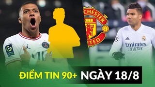 Điểm tin 90+ ngày 18/8 | Real ra giá bán Casemiro cho M.U; Mbappe sắp có đối tác mới