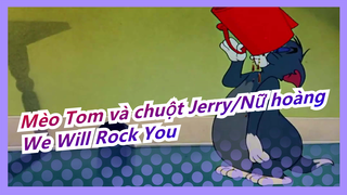 [Mèo Tom và chuột Jerry/Nữ hoàng]We Will Rock You