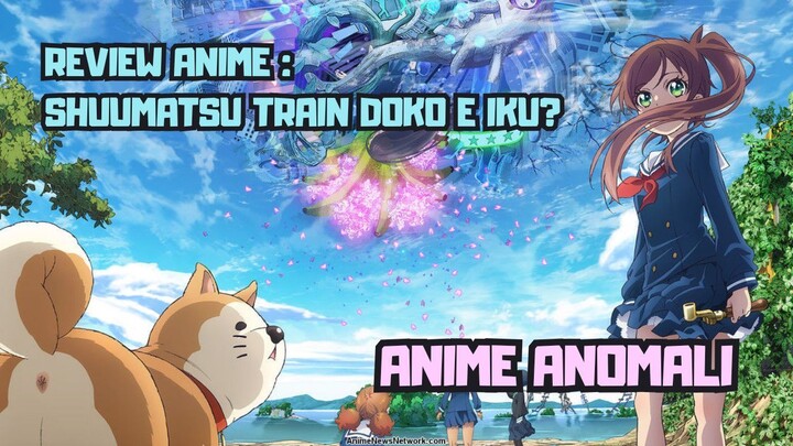REVIEW ANIME : TRAIN TO THE END OF THE WORLD || Anime anomali
