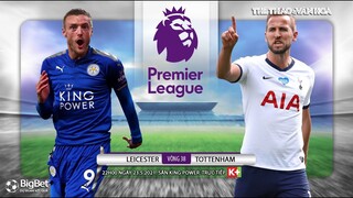 [NHẬN ĐỊNH BÓNG ĐÁ] Leicester - Tottenham (22h00 ngày 23/5). Vòng 38 Ngoại hạng Anh. Trực tiếp K+