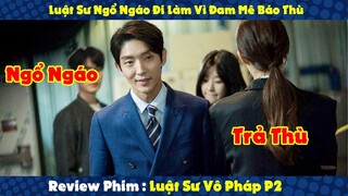 Review Phim : Luật Sư Ngổ Ngáo Đi Làm Vì Đam Mê Báo Thù P2 | Tóm Tắt Luật Sư Vô Pháp