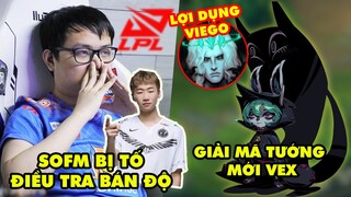 Update LMHT: Tuyển thủ LPL yêu cầu điều tra SofM bán độ - Giải mã tướng mới VEX, Viego là chốt thí