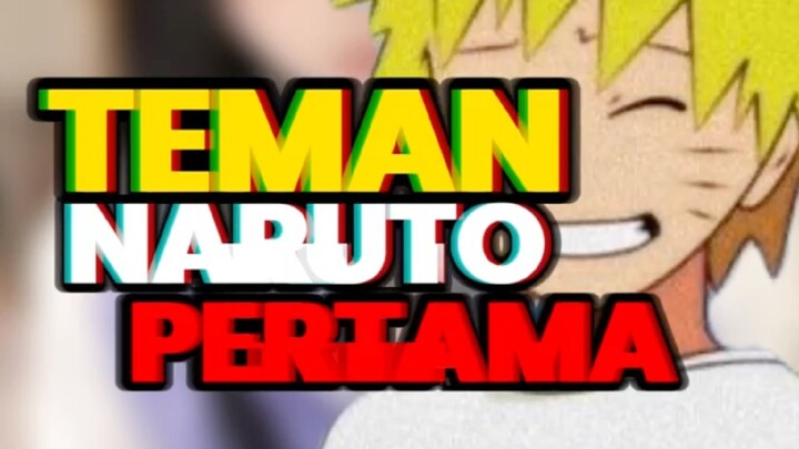 TEMAN NARUTO YANG PERTAMA