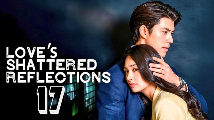Love's Shattered Reflections - Episode 17 [Eng Sub] โทษฐานที่รักเธอ