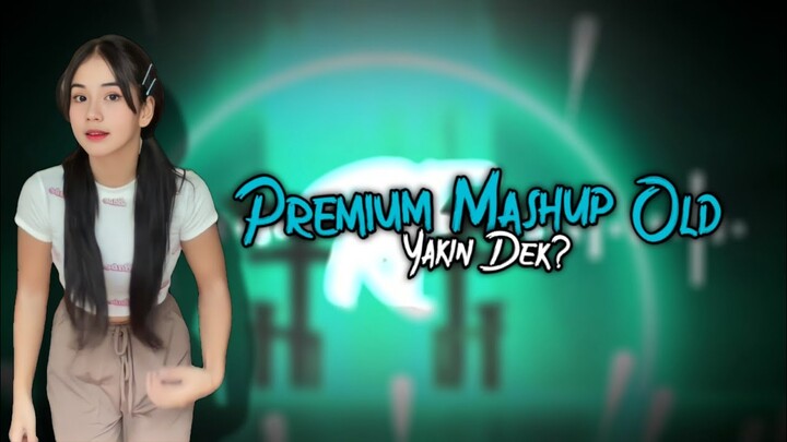 DJ PREMIUM MASHUP OLD MENGKANE - YAKIN DEK VIRAL TIKTOK 2022 JEDAG JEDUG FULL BASS TERBARU