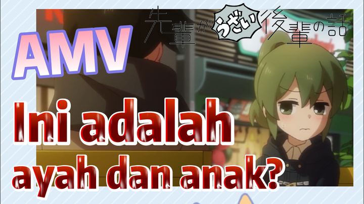 [My Senpai Is Annoying] AMV |  Ini adalah ayah dan anak?