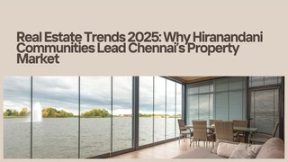 Real Estate Trends 2025: Why Hiranandani Communities Lead Chennai’s Property Market