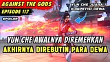 YUN CHE JADI DEWA NO 1 YANG DIPEREBUTKAN PARA DEWA | Spoiler Eps 117 Against The Gods