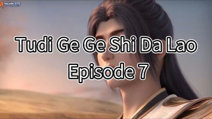 Tudi Ge Ge Shi Da Lao Episode 7