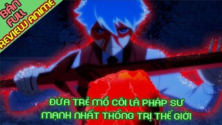 Đứa Trẻ Mồ Côi Là Pháp Sư Mạnh Nhất Thống Trị Thế Giới | Review Anime | Tóm Tắt Anime