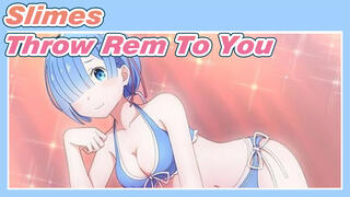 Slimes | Throw Rem To You（Do you want）