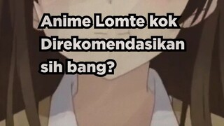 Anime Lomte Recommend banget nih