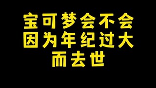 【宝可梦】宝可梦会不会因为年纪过大而去世