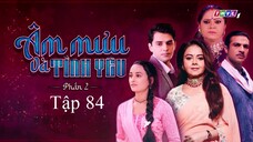 Âm Mưu Và Tình Yêu (Phần 2) - Tập 84 | Lồng Tiếng