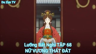 Lưỡng Bất Nghi TẬP 68-NỮ VƯƠNG THÁT ĐÁT