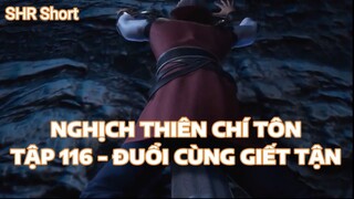 NGHỊCH THIÊN CHÍ TÔN TẬP 116 - ĐUỔI CÙNG GIẾT TẬN