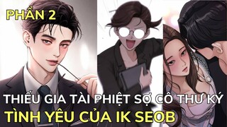 Phần 2 - TÌNH YÊU CỦA IK SEOB - Thiếu Gia Tài Phiệt Sợ Cô Thư Ký | Review Phim Truyện Tranh Hay