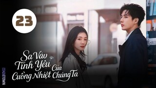 Tập 23| Sa Vào Tình Yêu Cuồng Nhiệt Của Chúng Ta - Be Passionately in Love (Lưu Hạo Tồn, An Vũ)