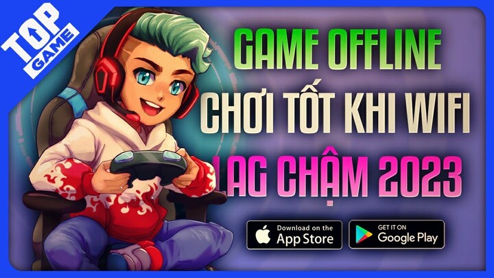 Top Game OFFLINE Dành Cho Mobile Khi Mạng Lag, Chậm Mới Nhất 2023 | #2