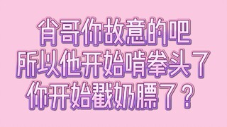 【博君一肖】肖哥你故意的吧？所以他开始啃拳头了，你开始戳奶膘了？？