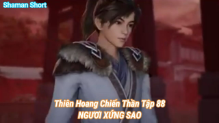 Thiên Hoang Chiến Thần Tập 88-NGƯƠI XỨNG SAO