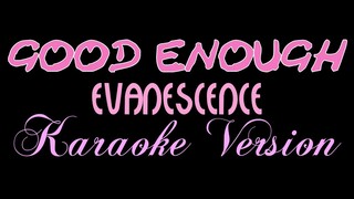 GOOD ENOUGH - Evanescence (KARAOKE VERSION)