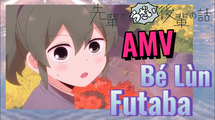 [Senpai Đáng Ghét Của Tôi] AMV | Bé Lùn Futaba